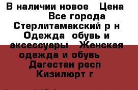 В наличии новое › Цена ­ 750 - Все города, Стерлитамакский р-н Одежда, обувь и аксессуары » Женская одежда и обувь   . Дагестан респ.,Кизилюрт г.